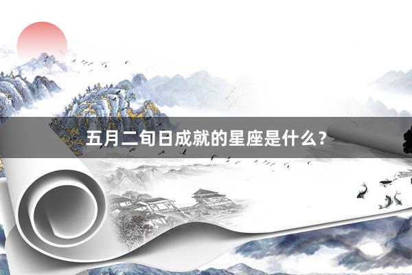 五月二旬日成就的星座是什么？