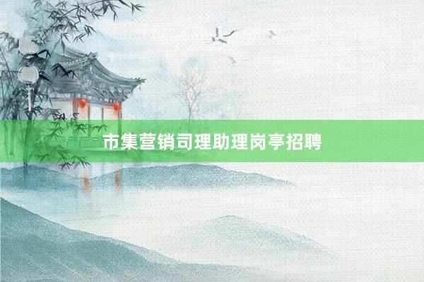 市集营销司理助理岗亭招聘