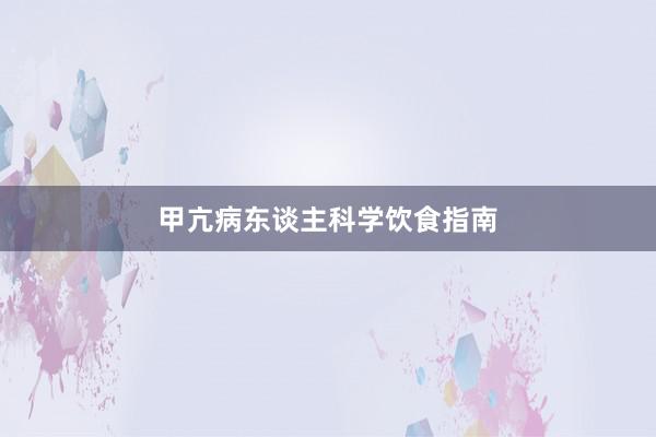 甲亢病东谈主科学饮食指南